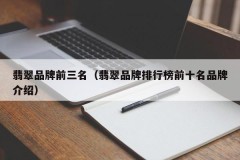 Top three jade brands (introduction to the top ten brands in the jade brand rankings)